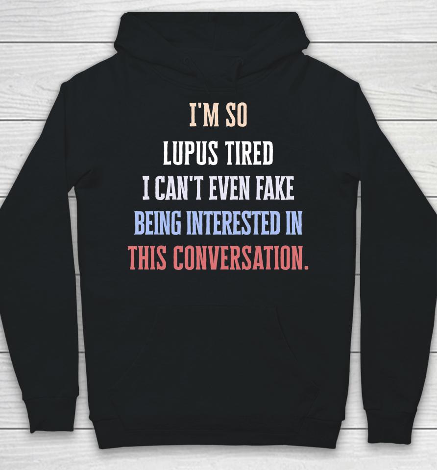 I'm So Lupus Tired I Can't Even Fake It Not Interested Hoodie
