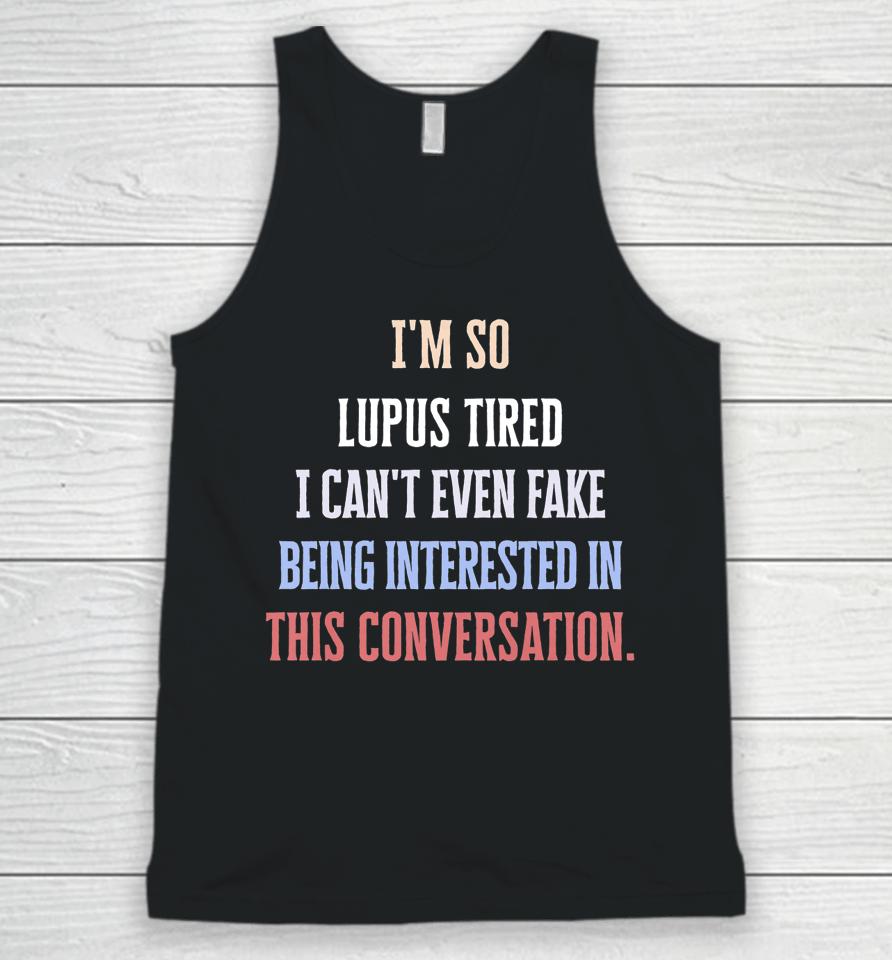 I'm So Lupus Tired I Can't Even Fake It Not Interested Unisex Tank Top