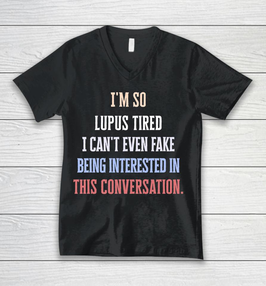 I'm So Lupus Tired I Can't Even Fake It Not Interested Unisex V-Neck T-Shirt