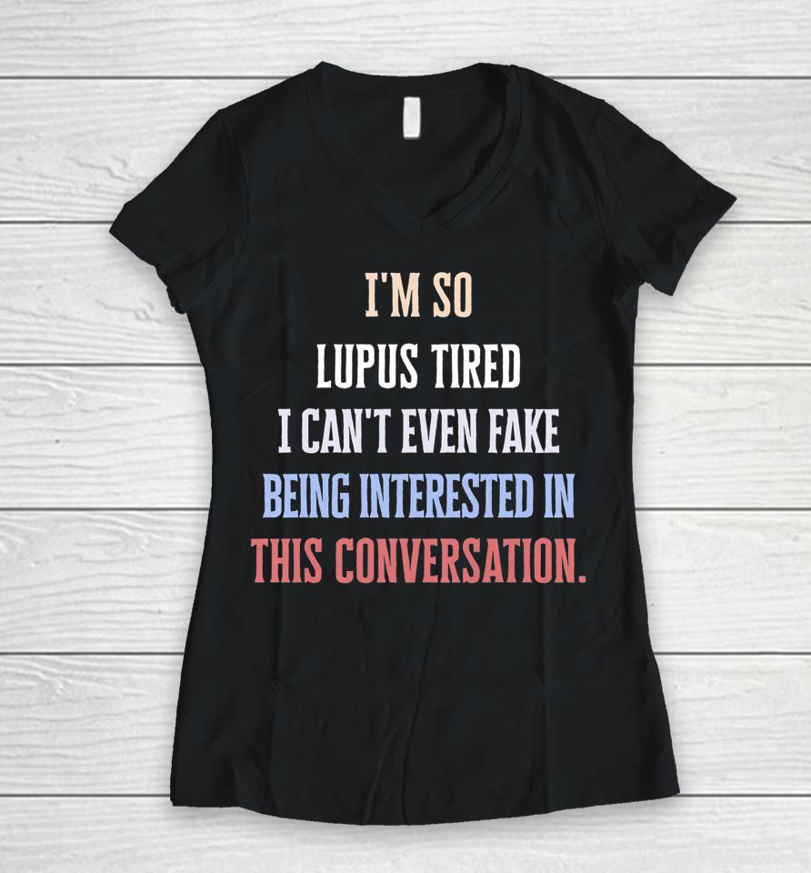 I'm So Lupus Tired I Can't Even Fake It Not Interested Women V-Neck T-Shirt