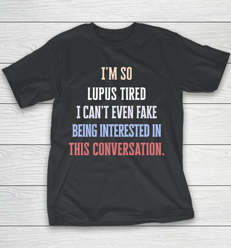 I'm So Lupus Tired I Can't Even Fake It Not Interested Youth T-Shirt
