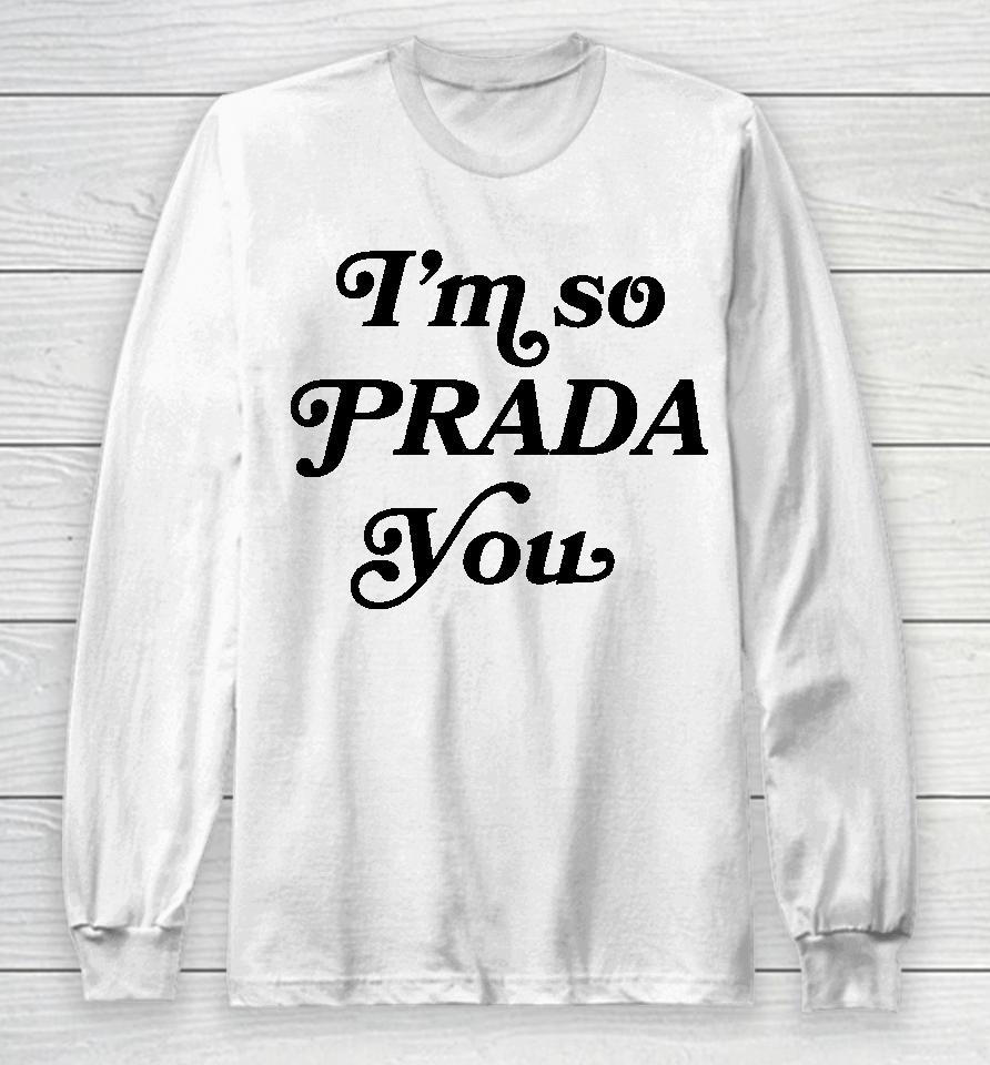I'm So Prada You Tee Shirt Market Merch So Prouda You Long Sleeve T-Shirt