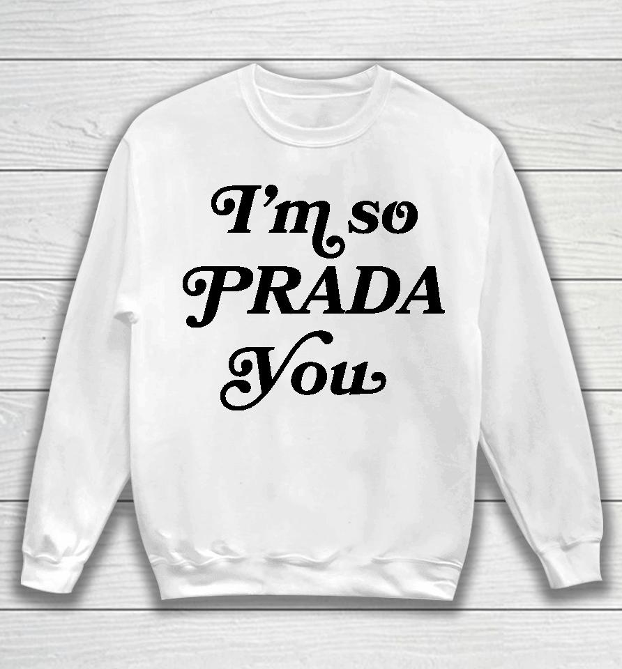 I'm So Prada You Tee Shirt Market Merch So Prouda You Sweatshirt