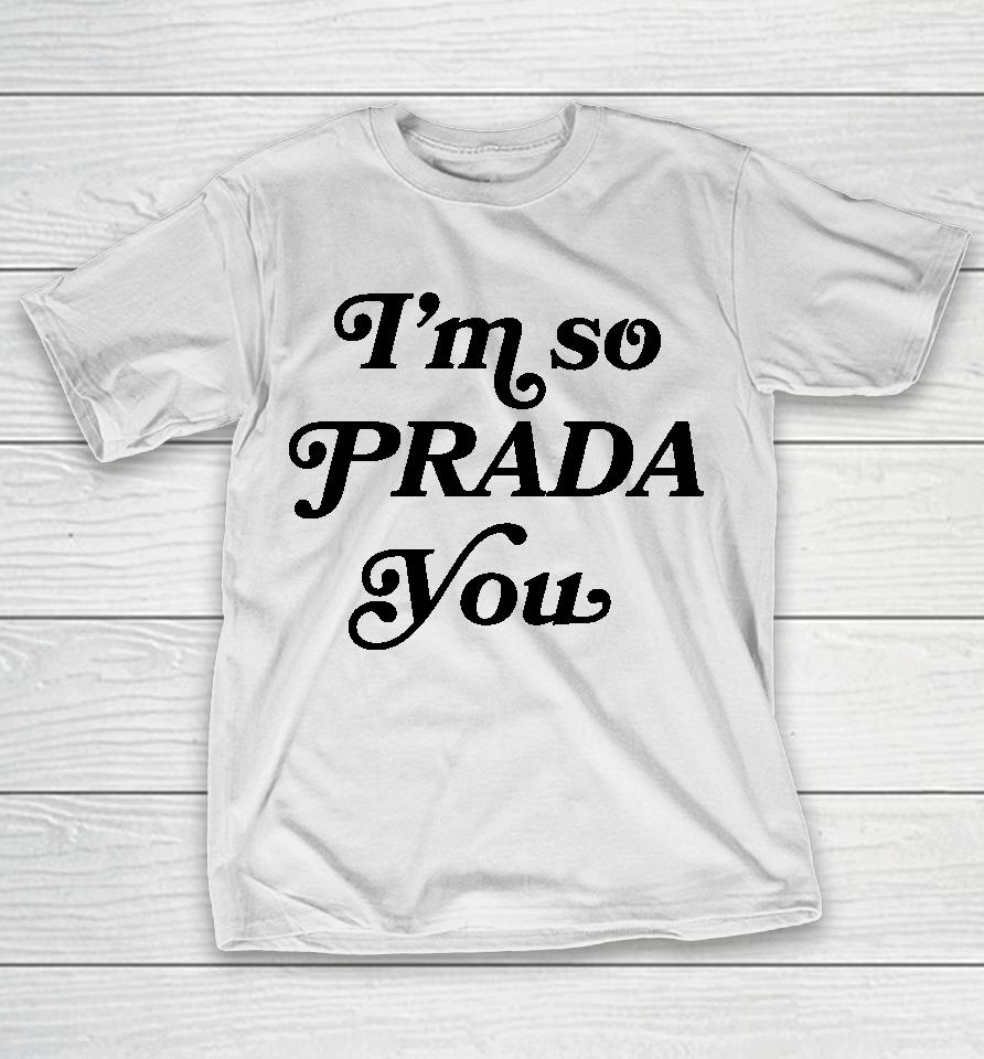 I'm So Prada You Tee Shirt Market Merch So Prouda You T-Shirt