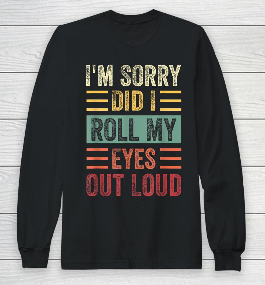 I'm Sorry Did I Roll My Eyes Out Loud Funny Sarcastic Retro Long Sleeve T-Shirt