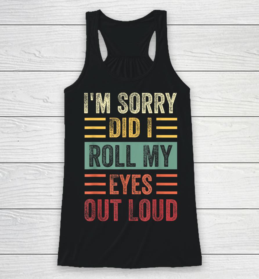 I'm Sorry Did I Roll My Eyes Out Loud Funny Sarcastic Retro Racerback Tank