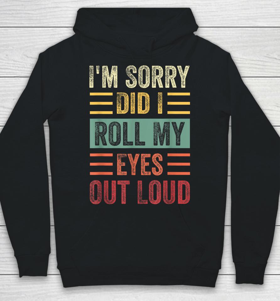 I'm Sorry Did I Roll My Eyes Out Loud Funny Sarcastic Retro Hoodie