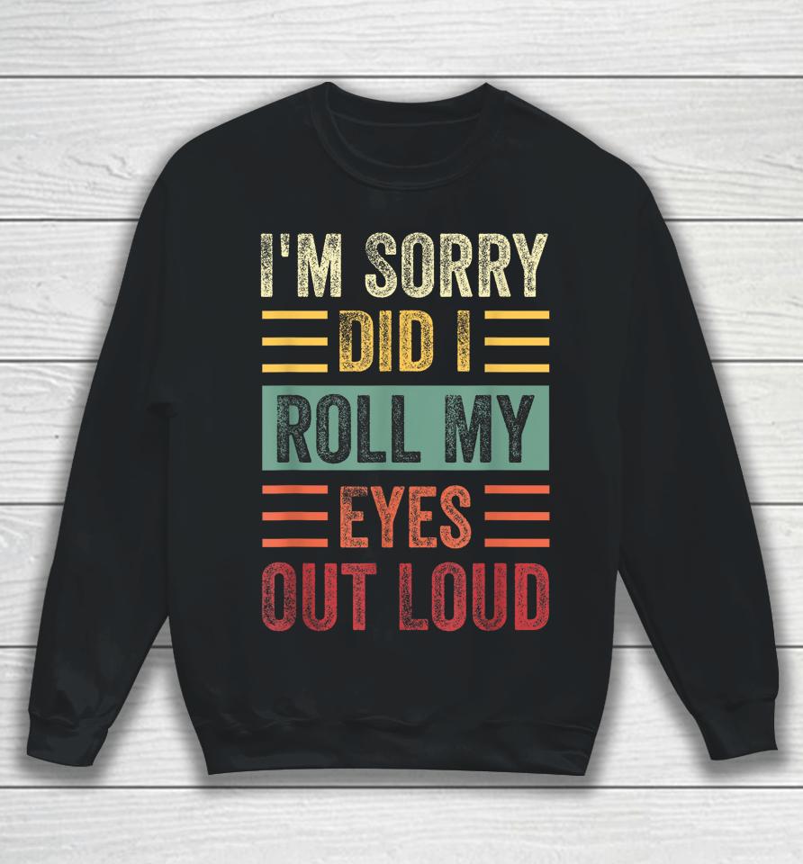 I'm Sorry Did I Roll My Eyes Out Loud Funny Sarcastic Retro Sweatshirt