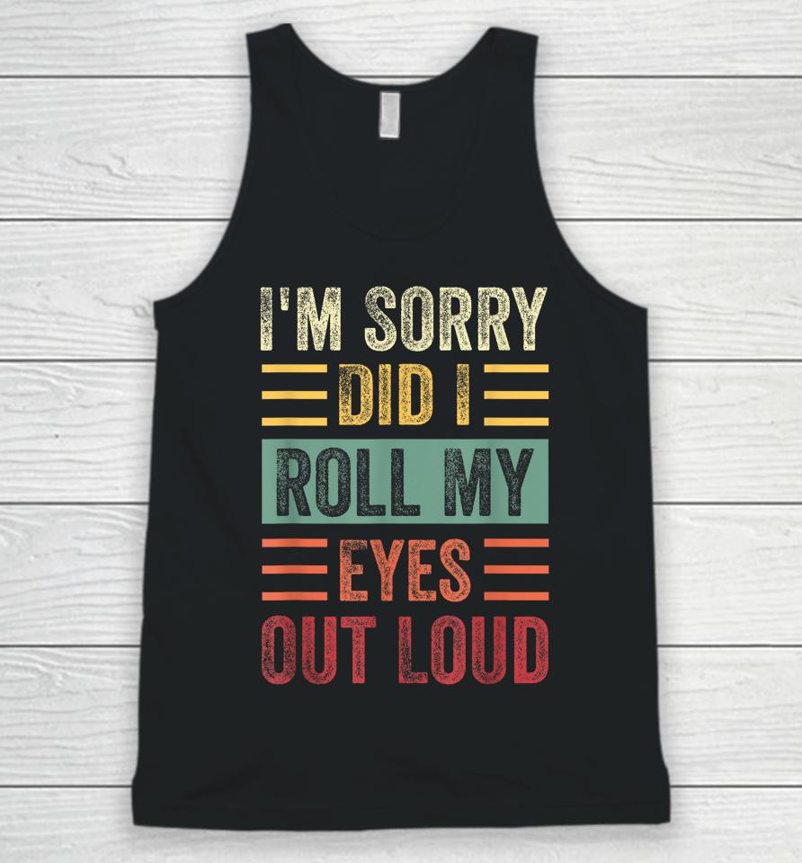 I'm Sorry Did I Roll My Eyes Out Loud Funny Sarcastic Retro Unisex Tank Top