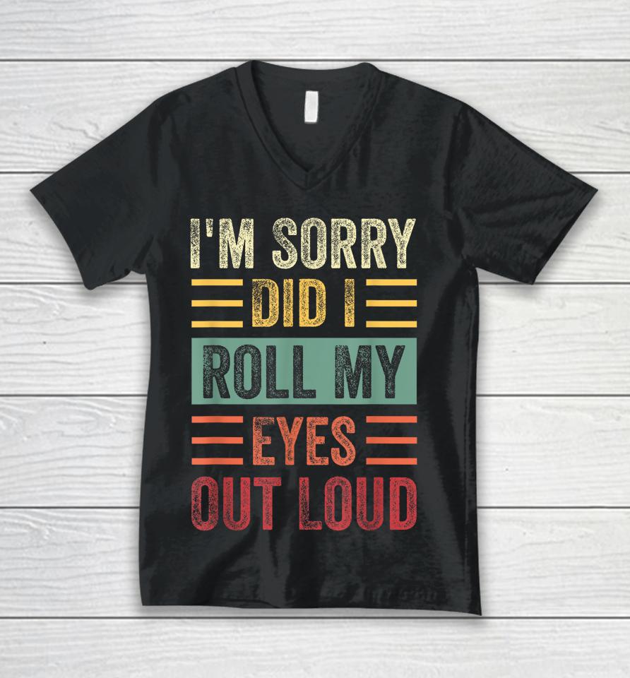 I'm Sorry Did I Roll My Eyes Out Loud Funny Sarcastic Retro Unisex V-Neck T-Shirt