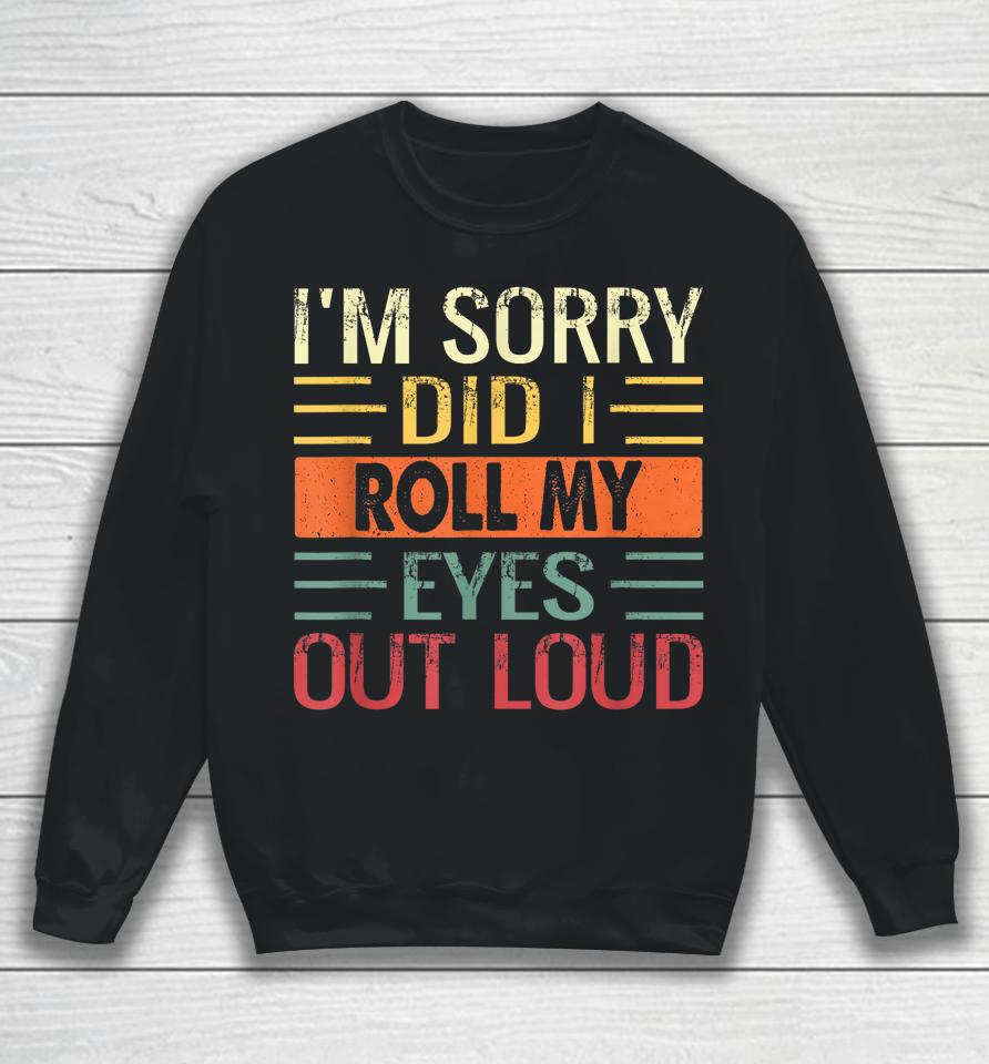 I'm Sorry Did I Roll My Eyes Out Loud Retro Sweatshirt