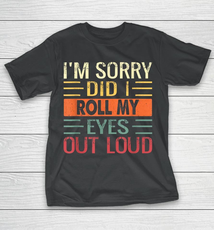 I'm Sorry Did I Roll My Eyes Out Loud Retro T-Shirt