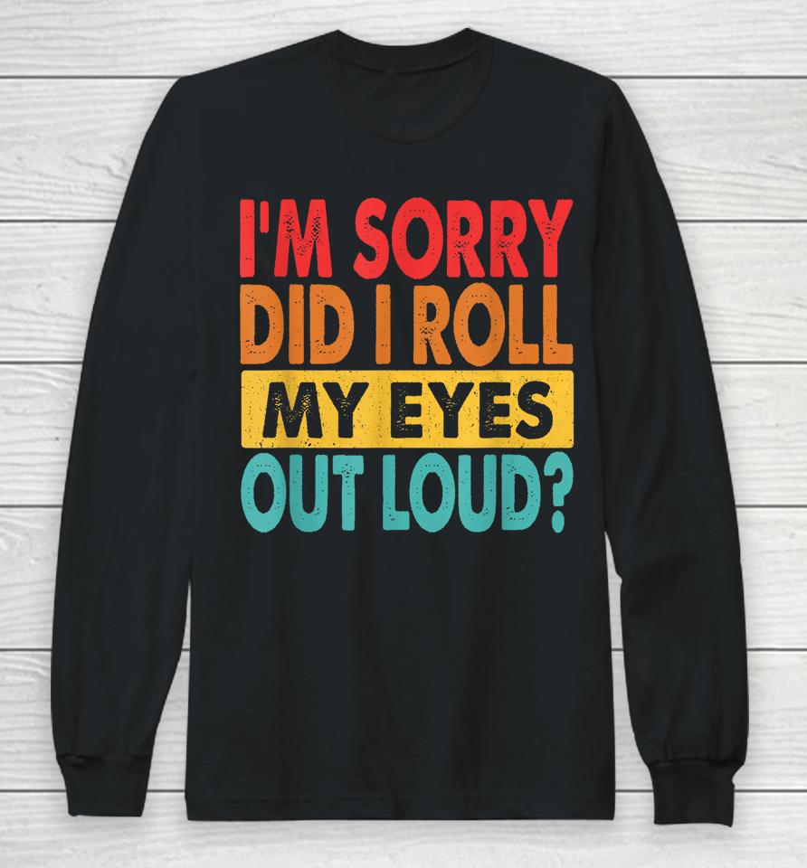 I'm Sorry Did I Roll My Eyes Out Loud Retro Long Sleeve T-Shirt