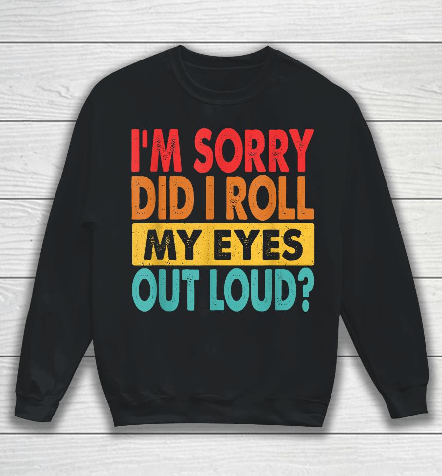 I'm Sorry Did I Roll My Eyes Out Loud Retro Sweatshirt