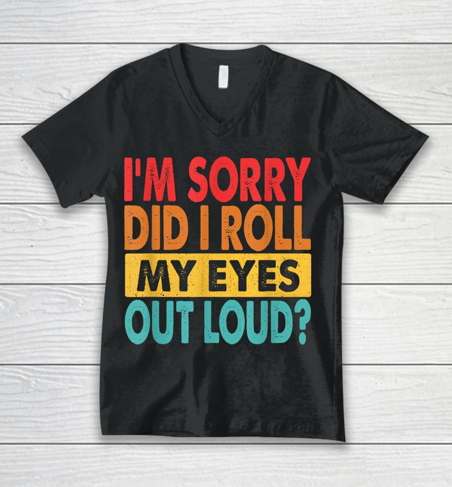 I'm Sorry Did I Roll My Eyes Out Loud Retro Unisex V-Neck T-Shirt