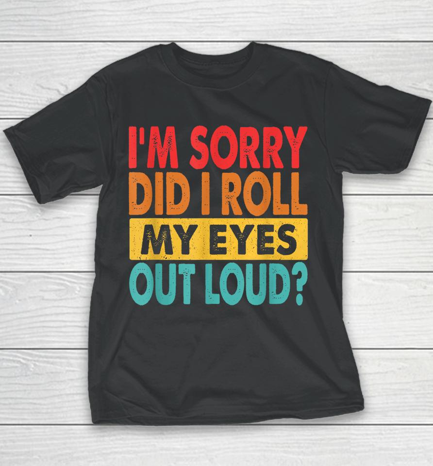 I'm Sorry Did I Roll My Eyes Out Loud Retro Youth T-Shirt