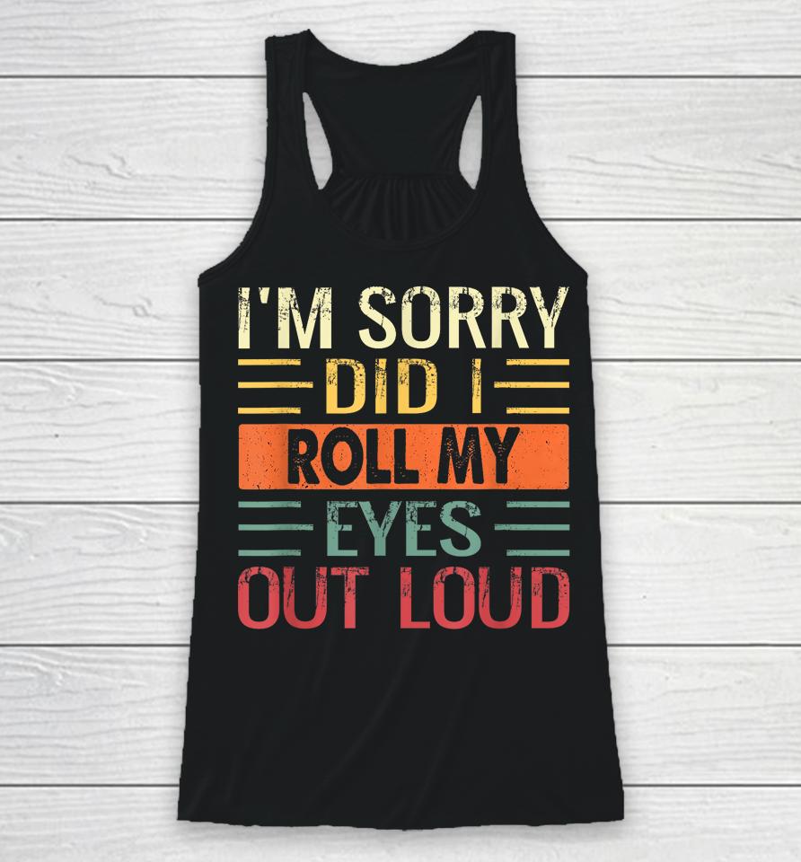 I'm Sorry Did I Roll My Eyes Out Loud Retro Racerback Tank