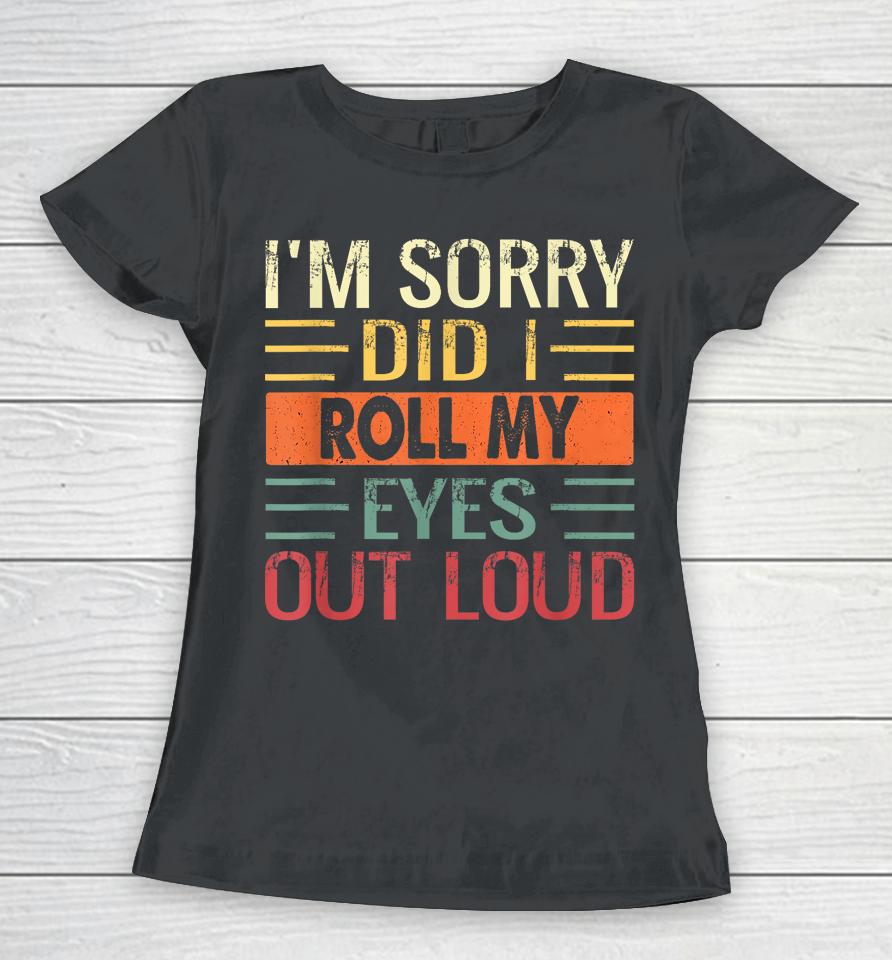 I'm Sorry Did I Roll My Eyes Out Loud Retro Women T-Shirt