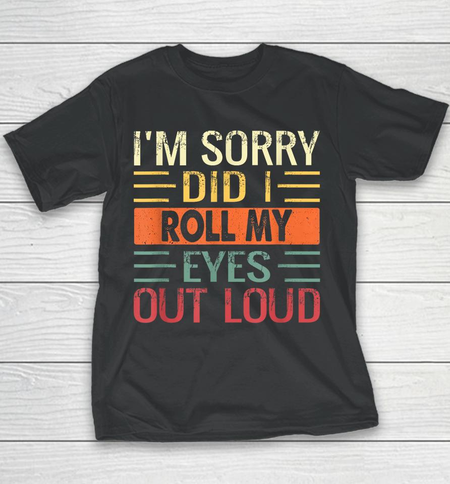 I'm Sorry Did I Roll My Eyes Out Loud Retro Youth T-Shirt