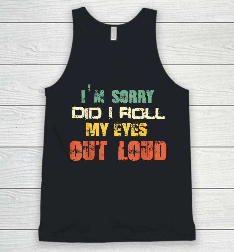 I'm Sorry Did I Roll My Eyes Out Loud Unisex Tank Top