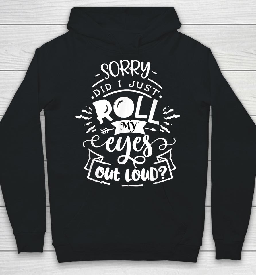 I'm Sorry Did I Roll My Eyes Out Loud Hoodie