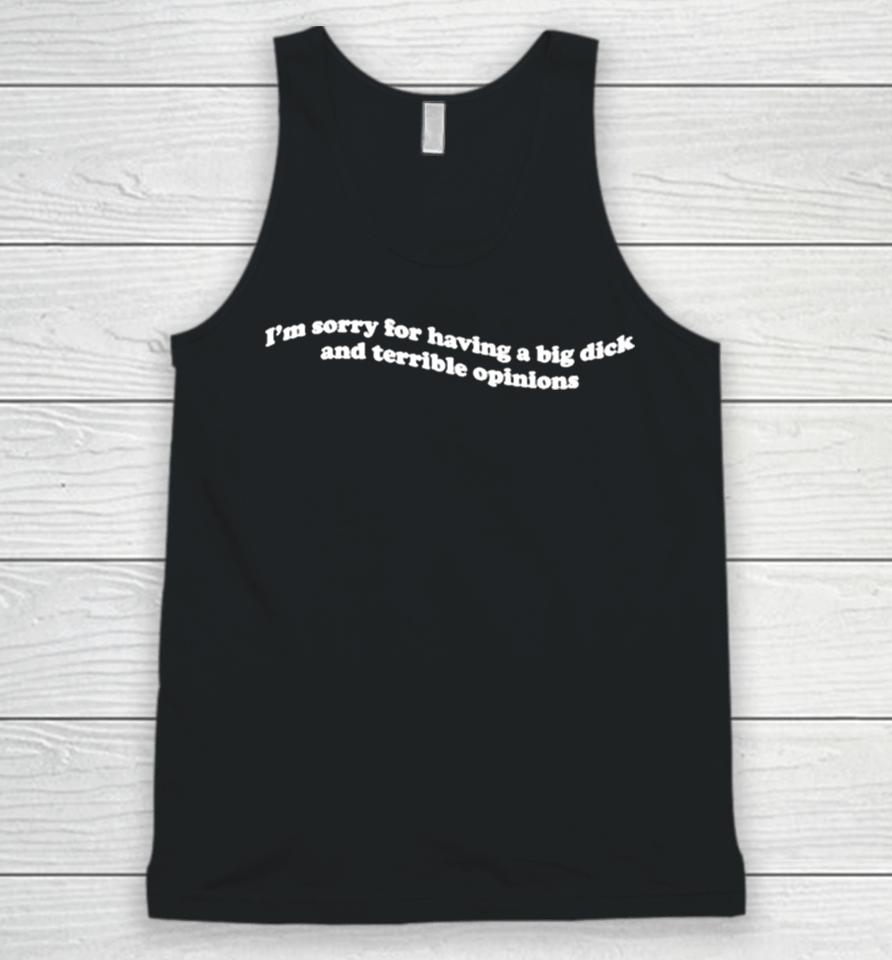 I’m Sorry For Having A Big Dick And Terrible Opinions Unisex Tank Top