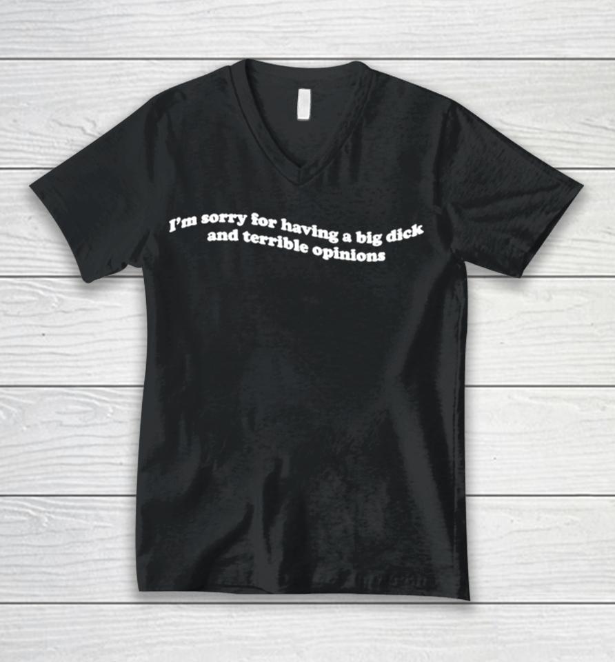 I’m Sorry For Having A Big Dick And Terrible Opinions Unisex V-Neck T-Shirt