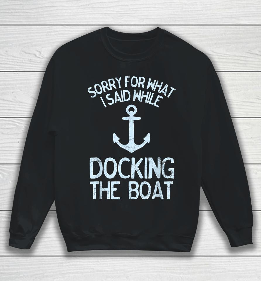 I'm Sorry For What I Said When I Was Docking The Boat Sweatshirt