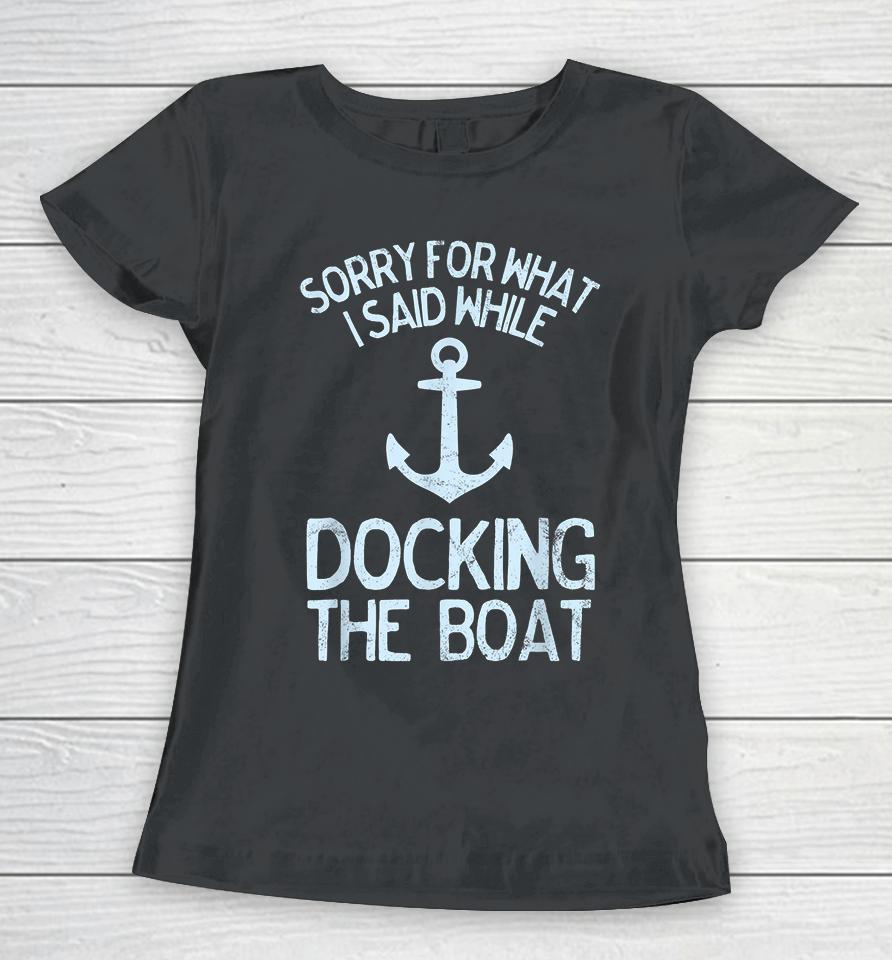 I'm Sorry For What I Said When I Was Docking The Boat Women T-Shirt