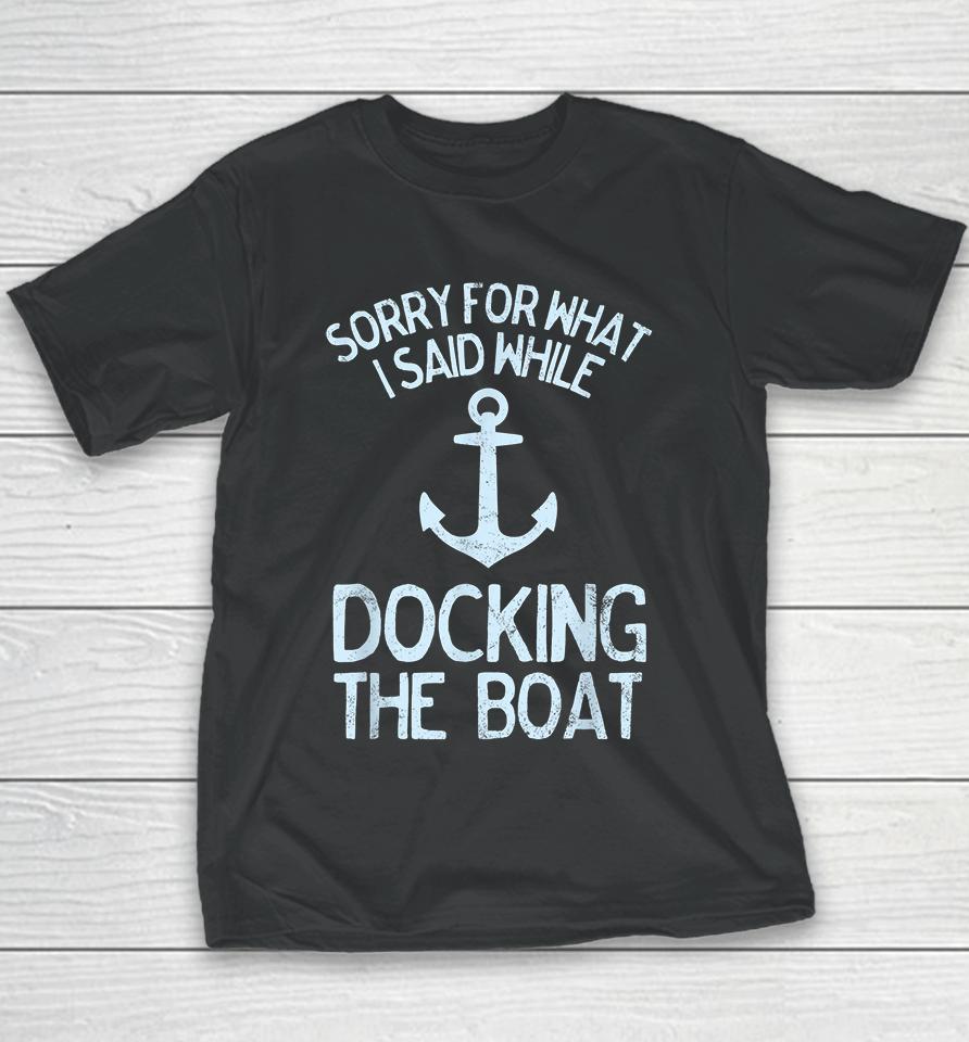 I'm Sorry For What I Said When I Was Docking The Boat Youth T-Shirt