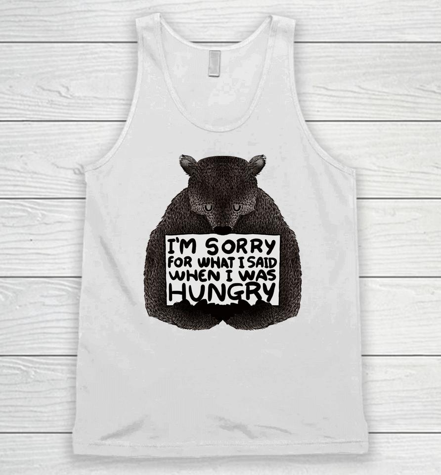 I'm Sorry For What I Said When I Was Hungry Bear Unisex Tank Top
