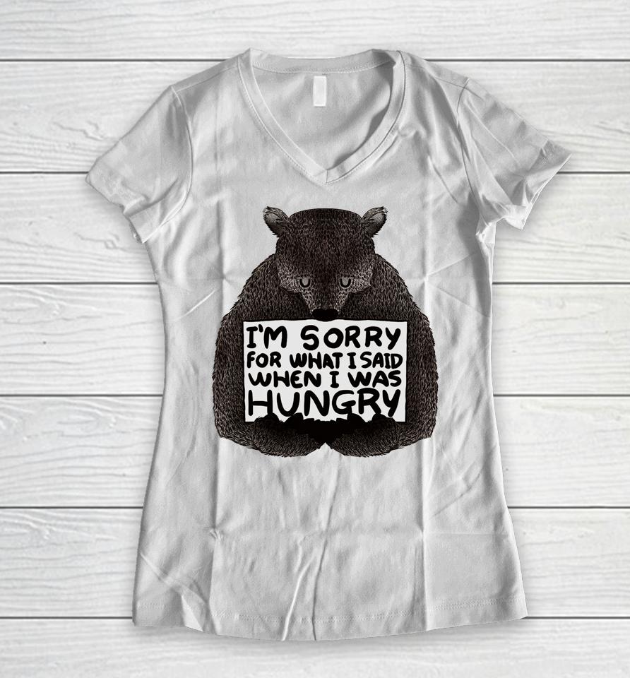 I'm Sorry For What I Said When I Was Hungry Bear Women V-Neck T-Shirt