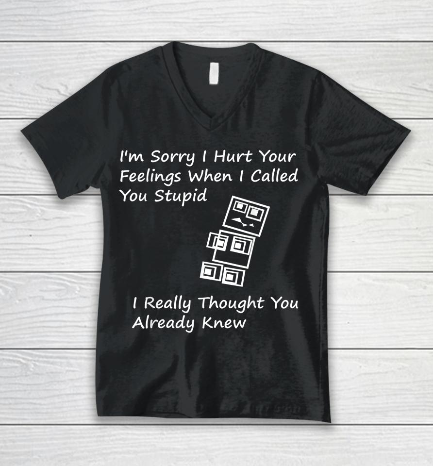 I'm Sorry I Hurt Your Feelings When I Called You Stupid Unisex V-Neck T-Shirt