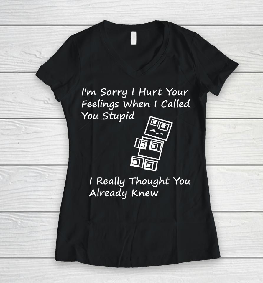 I'm Sorry I Hurt Your Feelings When I Called You Stupid Women V-Neck T-Shirt