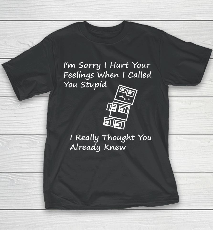 I'm Sorry I Hurt Your Feelings When I Called You Stupid Youth T-Shirt