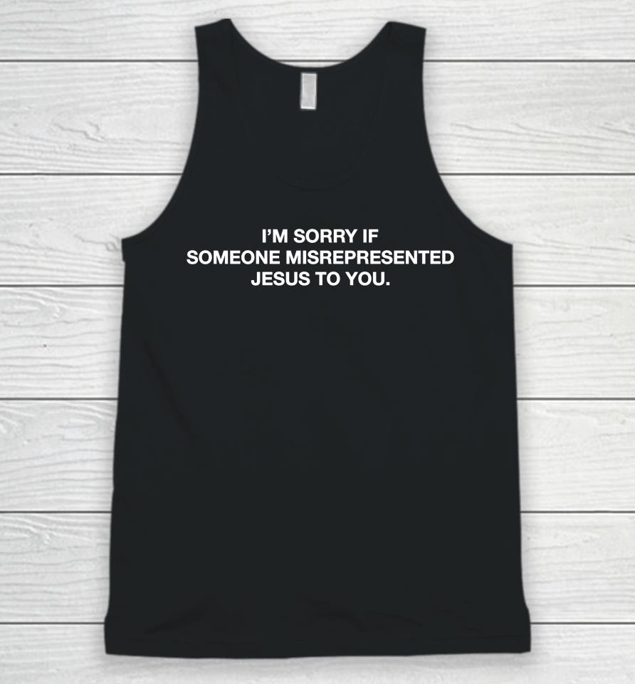 I'm Sorry If Someone Misrepresented Jesus To You Unisex Tank Top