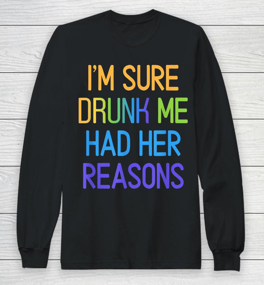 I'm Sure Drunk Me Had Her Reasons Drinking Lover Long Sleeve T-Shirt