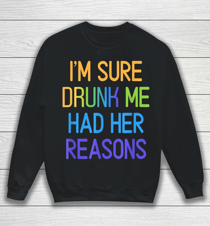I'm Sure Drunk Me Had Her Reasons Drinking Lover Sweatshirt