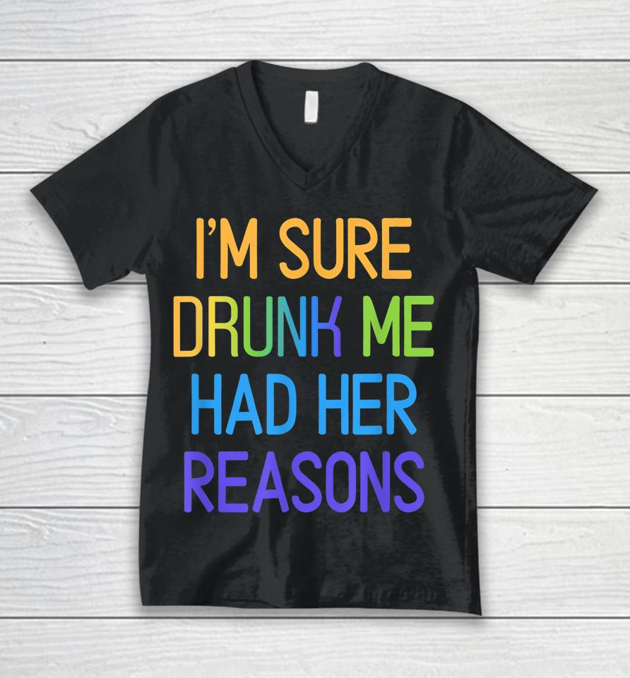 I'm Sure Drunk Me Had Her Reasons Drinking Lover Unisex V-Neck T-Shirt
