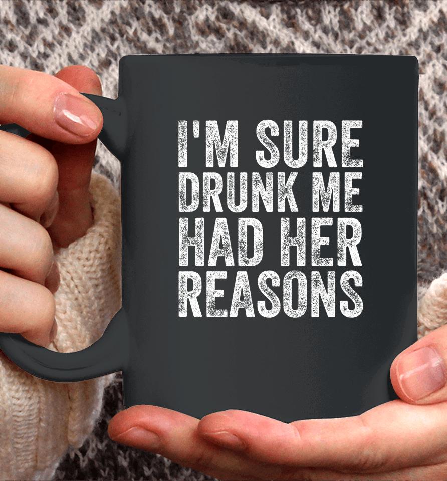 I'm Sure Drunk Me Had Her Reasons Funny Drinking Saying Coffee Mug