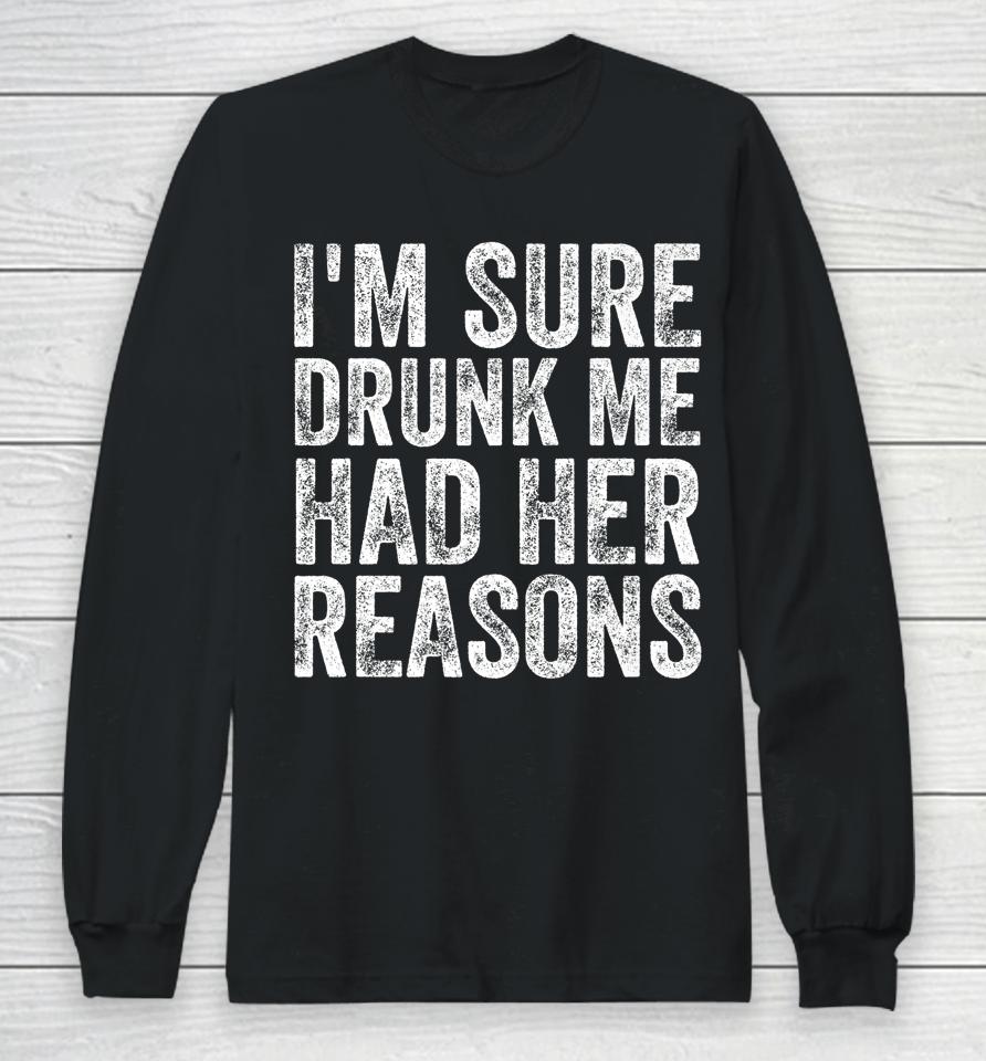 I'm Sure Drunk Me Had Her Reasons Funny Drinking Saying Long Sleeve T-Shirt