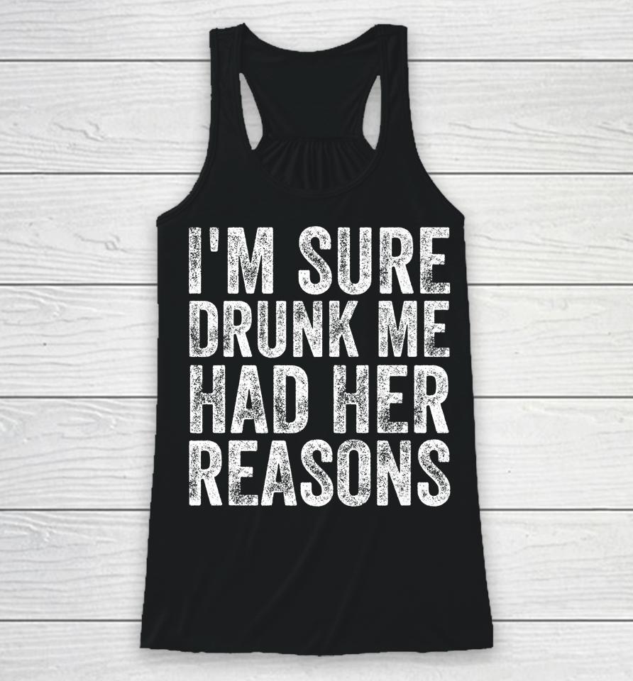 I'm Sure Drunk Me Had Her Reasons Funny Drinking Saying Racerback Tank