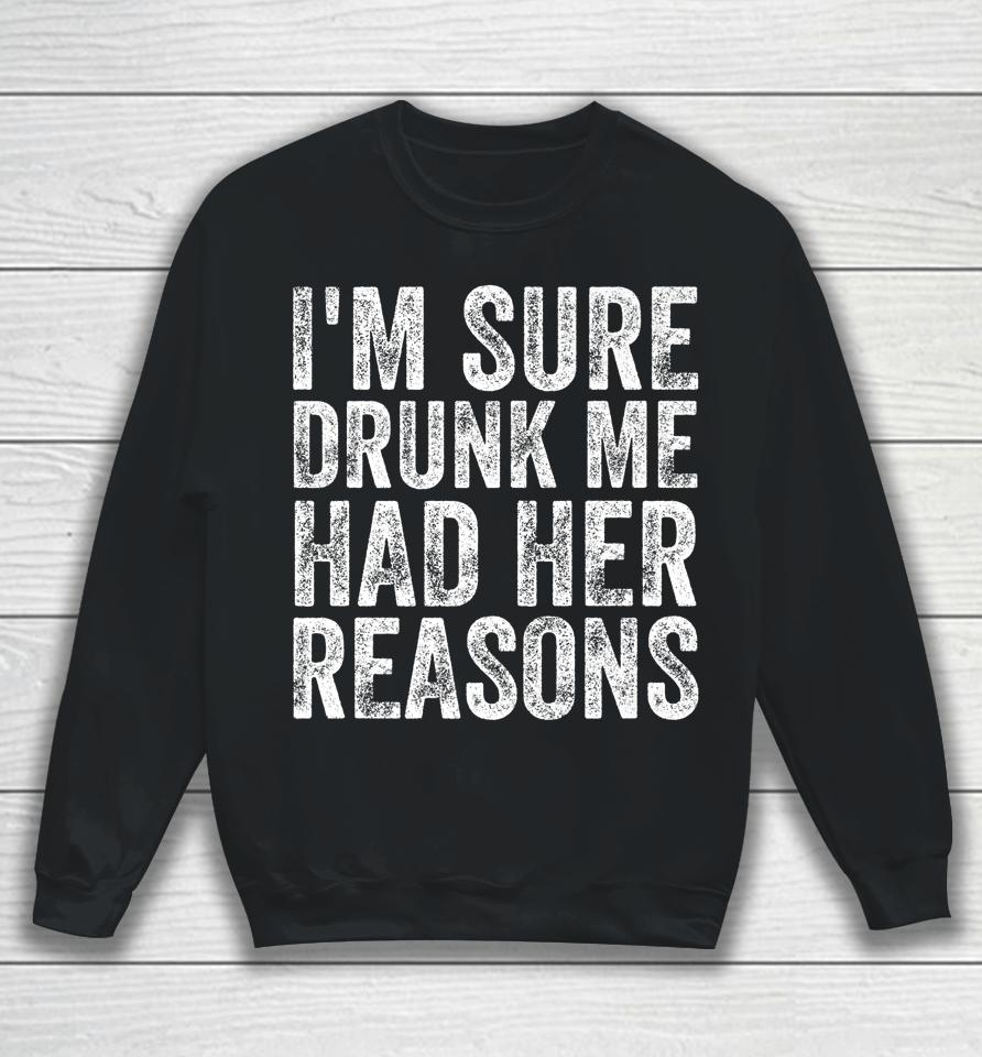 I'm Sure Drunk Me Had Her Reasons Funny Drinking Saying Sweatshirt