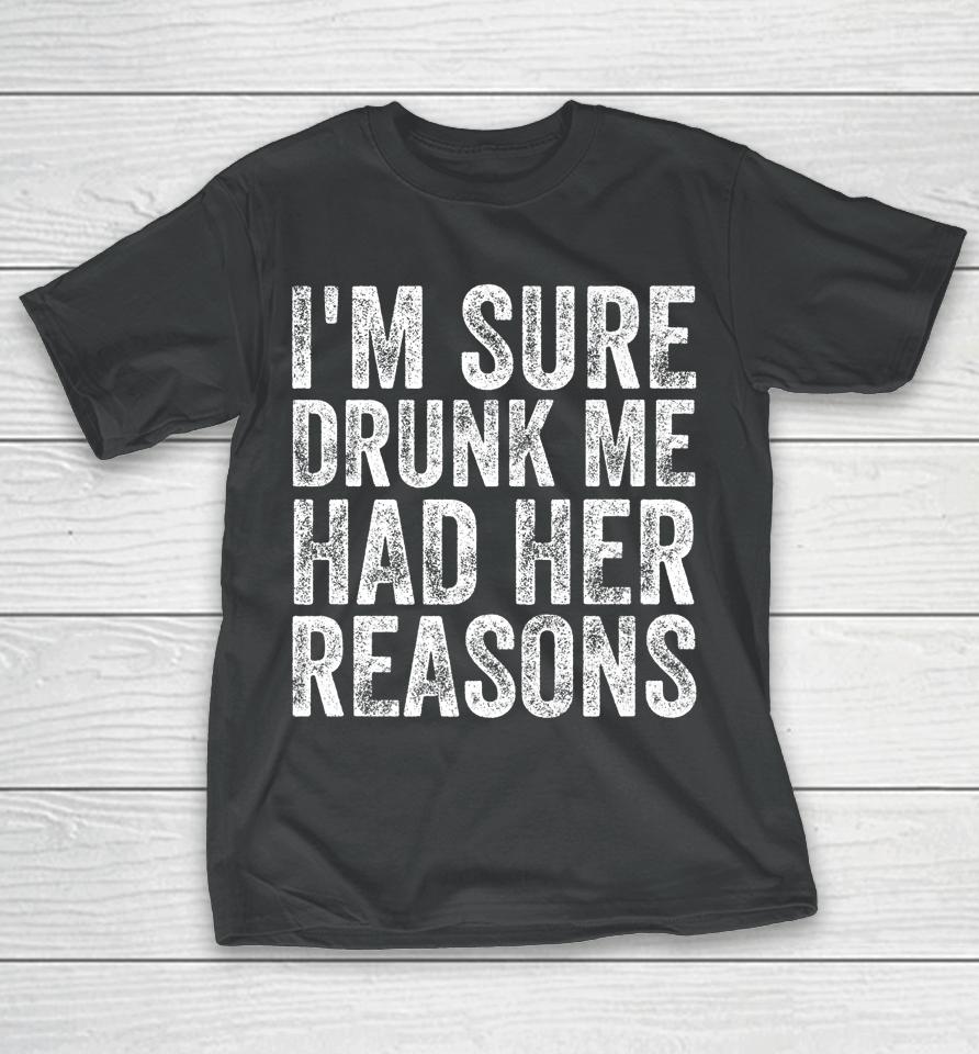 I'm Sure Drunk Me Had Her Reasons Funny Drinking Saying T-Shirt