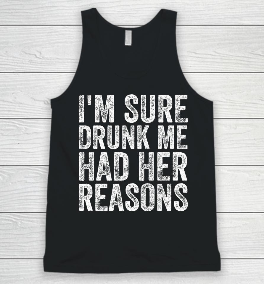 I'm Sure Drunk Me Had Her Reasons Funny Drinking Saying Unisex Tank Top
