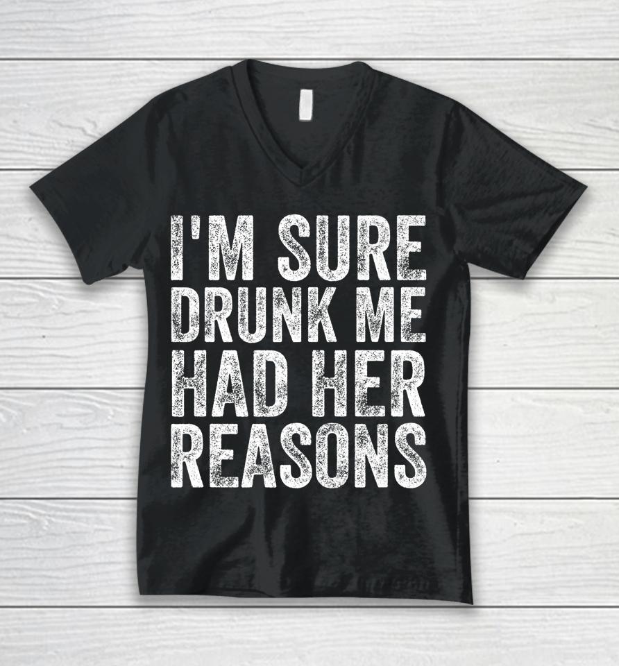 I'm Sure Drunk Me Had Her Reasons Funny Drinking Saying Unisex V-Neck T-Shirt