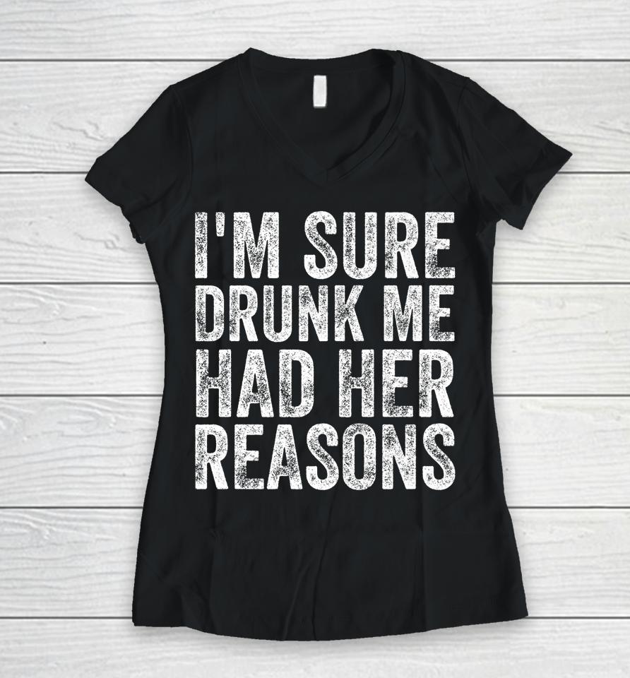 I'm Sure Drunk Me Had Her Reasons Funny Drinking Saying Women V-Neck T-Shirt