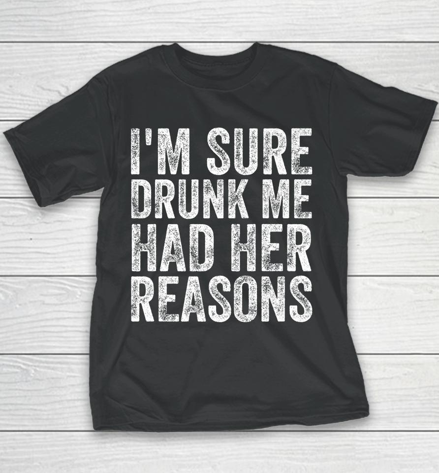 I'm Sure Drunk Me Had Her Reasons Funny Drinking Saying Youth T-Shirt