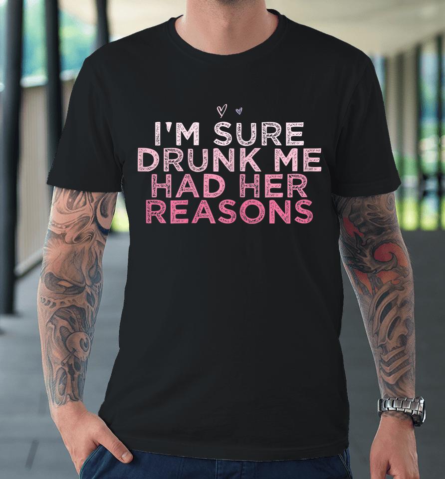 I'm Sure Drunk Me Had Her Reasons Retro Premium T-Shirt