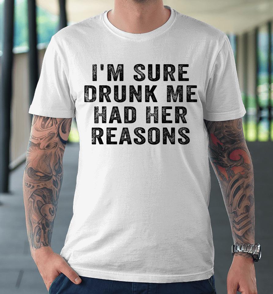 I'm Sure Drunk Me Had Her Reasons Retro Vintage Premium T-Shirt